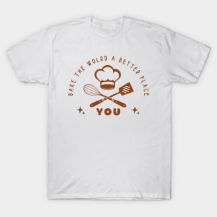 Bake the world, a better place, chef hat T-Shirt